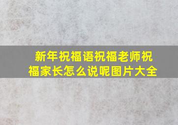 新年祝福语祝福老师祝福家长怎么说呢图片大全