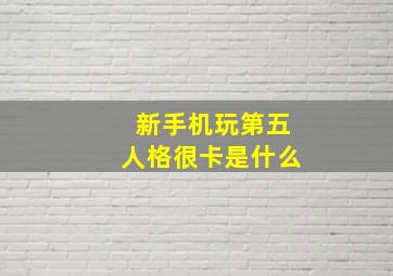 新手机玩第五人格很卡是什么