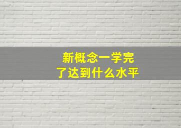 新概念一学完了达到什么水平