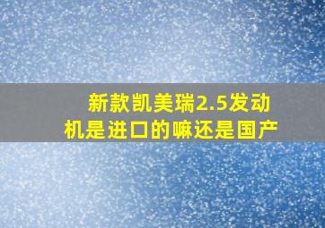 新款凯美瑞2.5发动机是进口的嘛还是国产