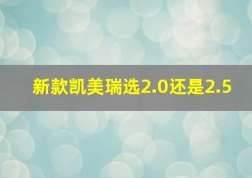 新款凯美瑞选2.0还是2.5