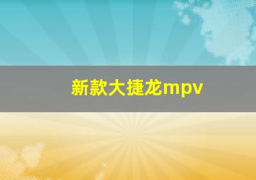 新款大捷龙mpv