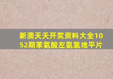 新澳天天开奖资料大全1052期苯氨酸左氨氯地平片