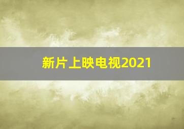 新片上映电视2021