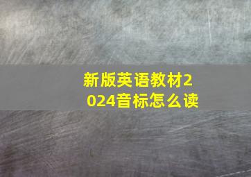 新版英语教材2024音标怎么读