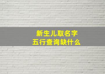 新生儿取名字五行查询缺什么