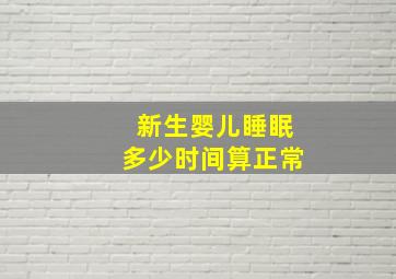 新生婴儿睡眠多少时间算正常