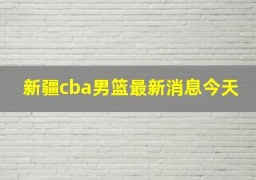 新疆cba男篮最新消息今天