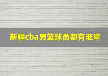 新疆cba男篮球员都有谁啊