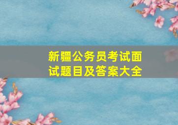 新疆公务员考试面试题目及答案大全