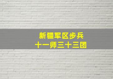 新疆军区步兵十一师三十三团