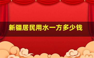 新疆居民用水一方多少钱