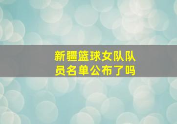 新疆篮球女队队员名单公布了吗