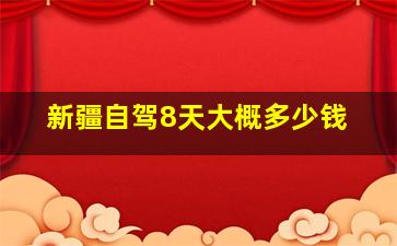 新疆自驾8天大概多少钱