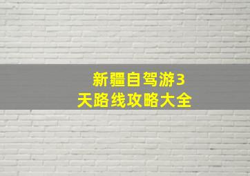 新疆自驾游3天路线攻略大全