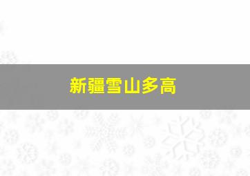 新疆雪山多高