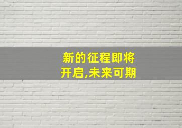 新的征程即将开启,未来可期