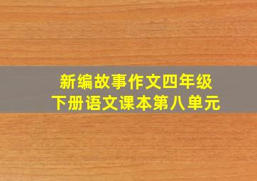 新编故事作文四年级下册语文课本第八单元