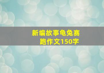 新编故事龟兔赛跑作文150字