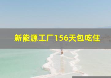 新能源工厂156天包吃住