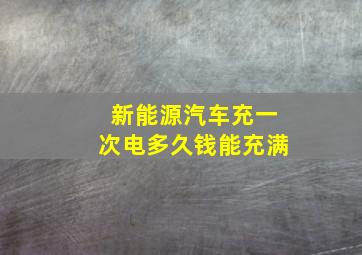 新能源汽车充一次电多久钱能充满