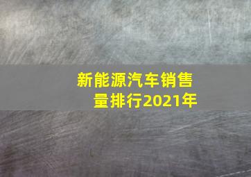 新能源汽车销售量排行2021年