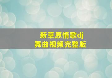 新草原情歌dj舞曲视频完整版