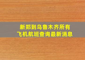 新郑到乌鲁木齐所有飞机航班查询最新消息