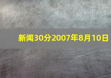 新闻30分2007年8月10日