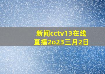 新闻cctv13在线直播2o23三月2日