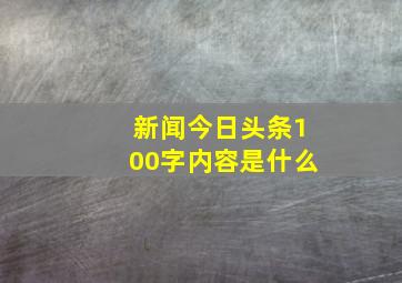 新闻今日头条100字内容是什么