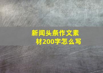 新闻头条作文素材200字怎么写