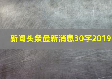 新闻头条最新消息30字2019