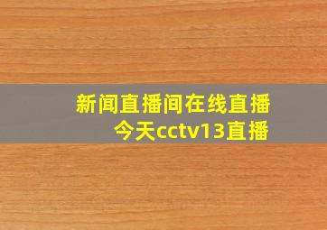 新闻直播间在线直播今天cctv13直播