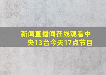 新闻直播间在线观看中央13台今天17点节目