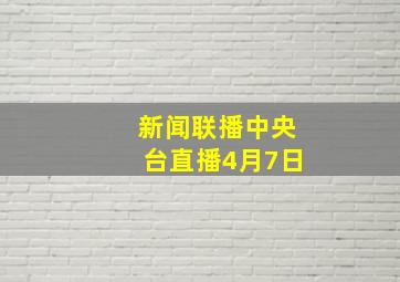 新闻联播中央台直播4月7日