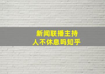 新闻联播主持人不休息吗知乎