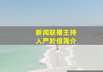 新闻联播主持人严於信简介