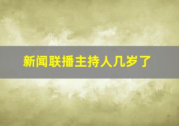 新闻联播主持人几岁了