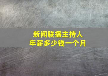 新闻联播主持人年薪多少钱一个月