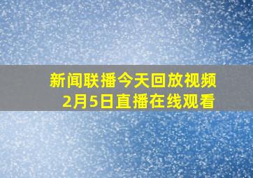 新闻联播今天回放视频2月5日直播在线观看