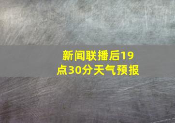 新闻联播后19点30分天气预报