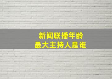 新闻联播年龄最大主持人是谁