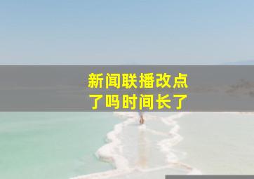 新闻联播改点了吗时间长了