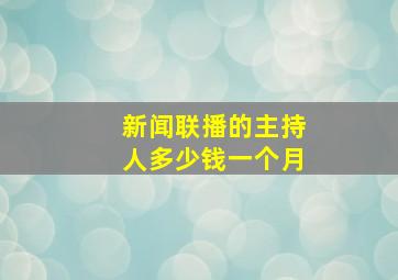 新闻联播的主持人多少钱一个月