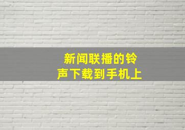 新闻联播的铃声下载到手机上