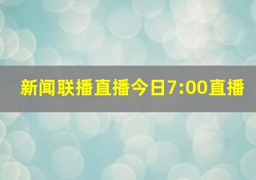 新闻联播直播今日7:00直播