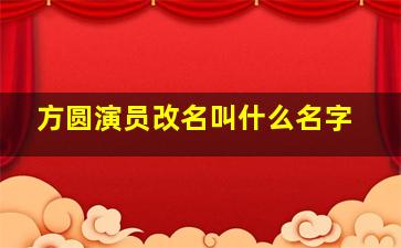 方圆演员改名叫什么名字