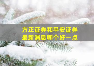 方正证券和平安证券最新消息哪个好一点