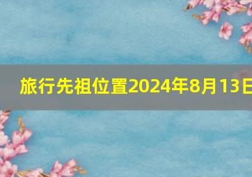 旅行先祖位置2024年8月13日